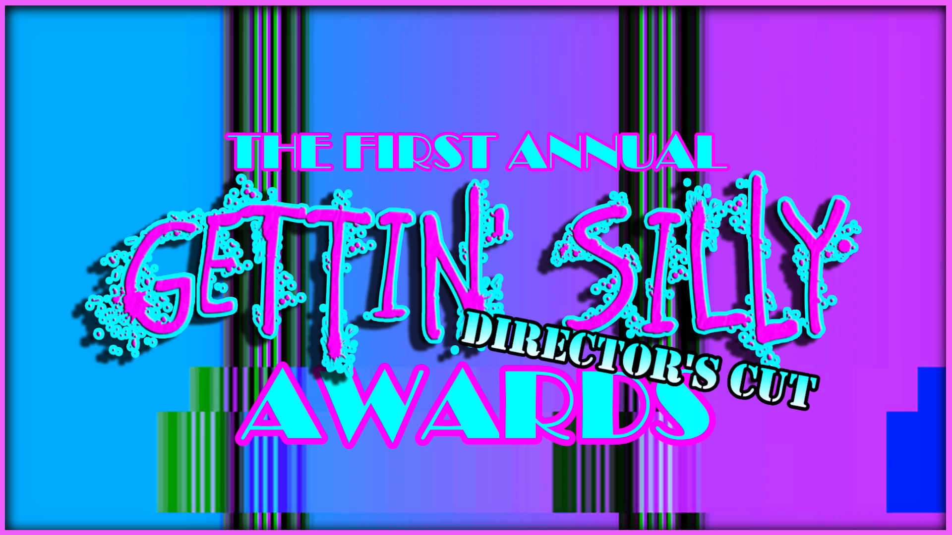 The First Annual GETTIN’ SILLY Awards: DIRECTOR’S CUT